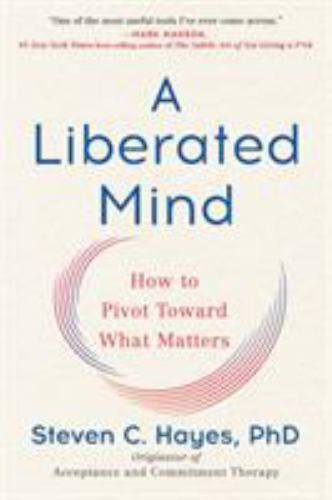 A Liberated Mind: How to Pivot Toward What Matters, Hayes PhD, Steven C., Very G